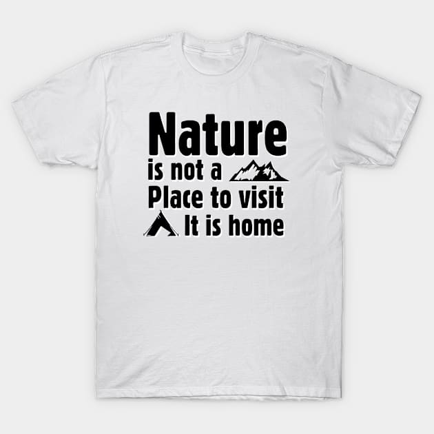 Nature is not a place to visit, it is home T-Shirt by abbyhikeshop